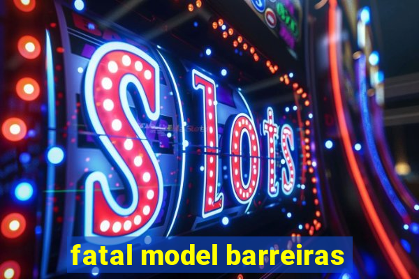 fatal model barreiras