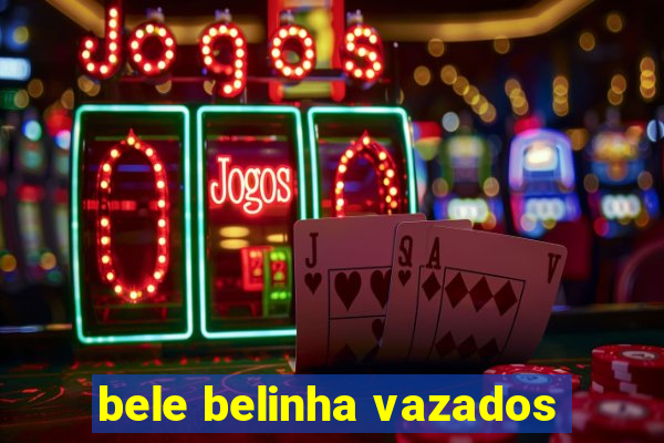 bele belinha vazados