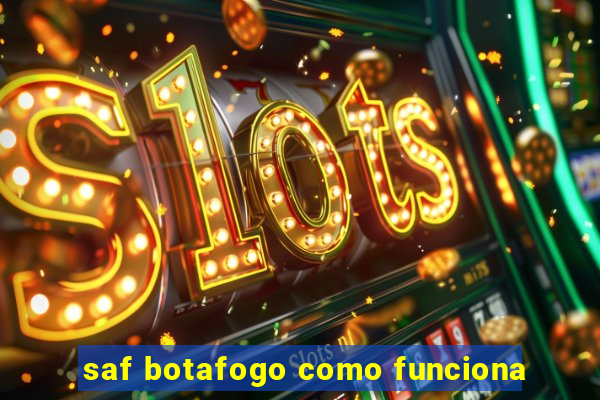 saf botafogo como funciona
