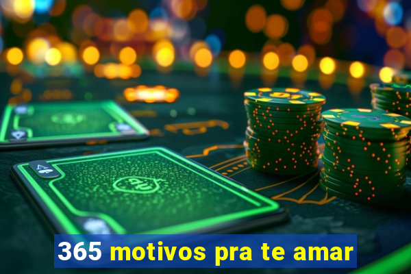 365 motivos pra te amar