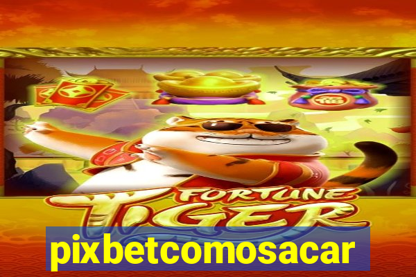 pixbetcomosacar