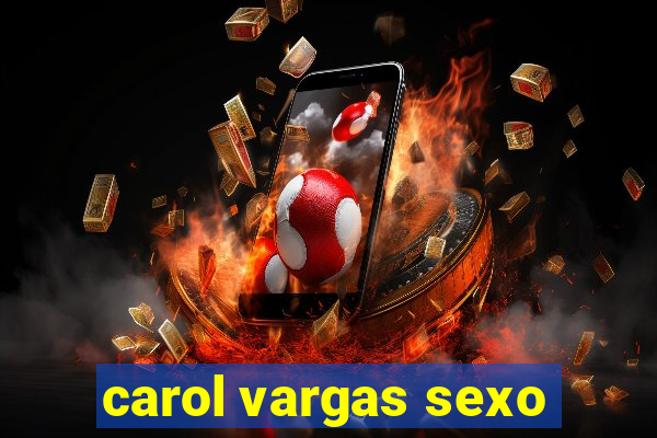 carol vargas sexo