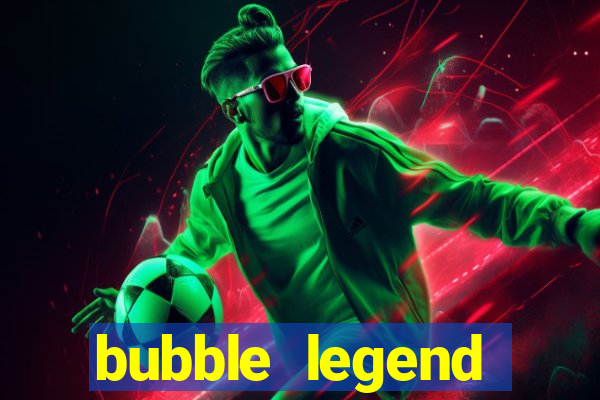 bubble legend ganhar dinheiro