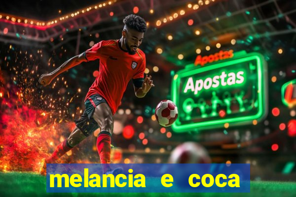melancia e coca cola faz mal