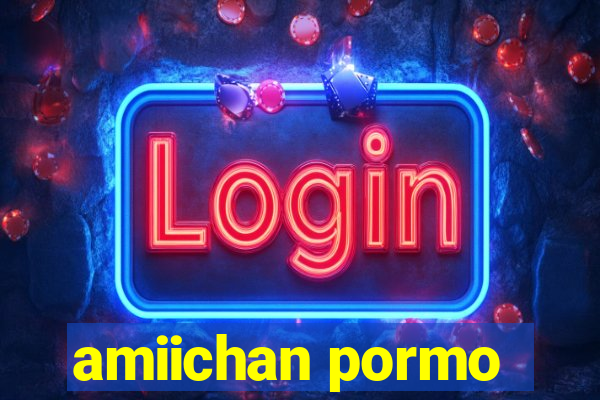 amiichan pormo