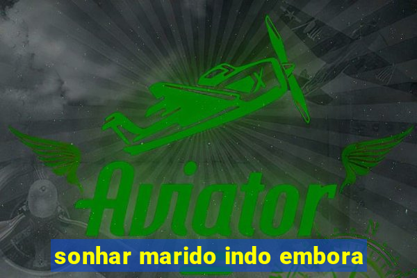sonhar marido indo embora