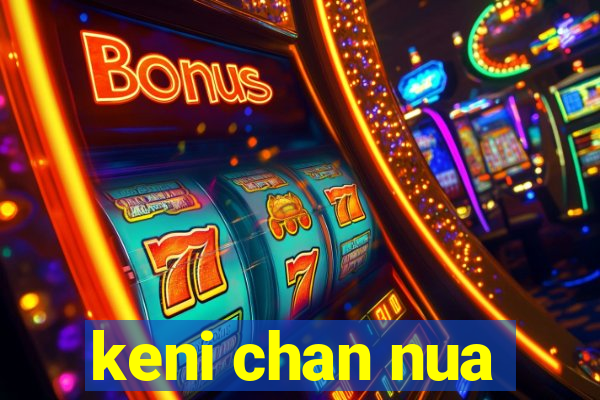keni chan nua