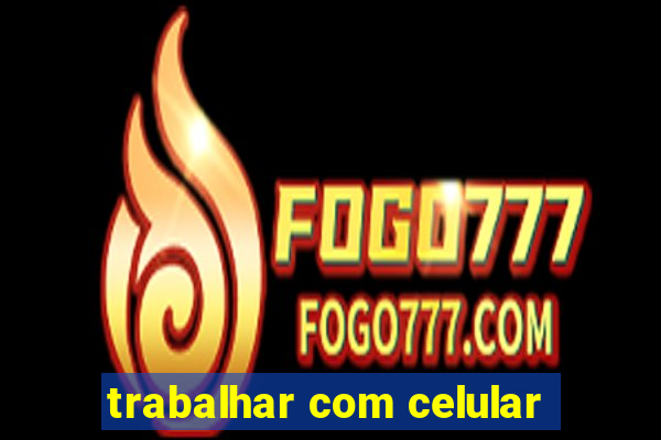 trabalhar com celular