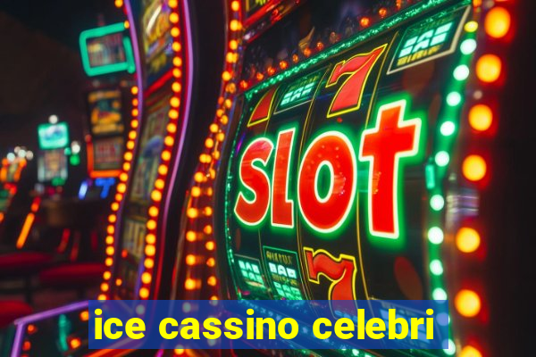 ice cassino celebri