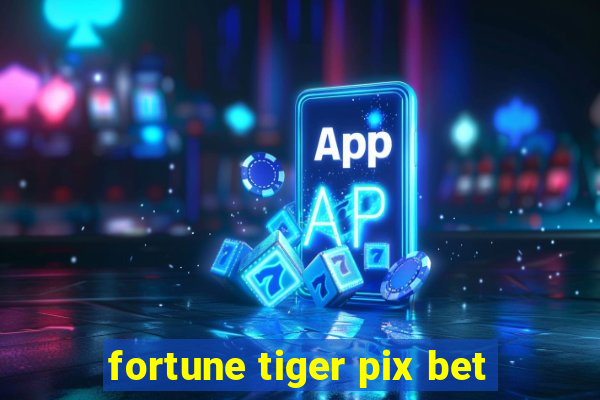 fortune tiger pix bet
