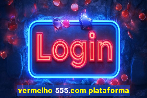 vermelho 555.com plataforma