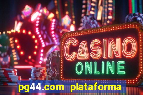 pg44.com plataforma de jogos