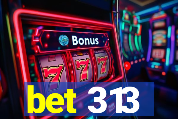 bet 313