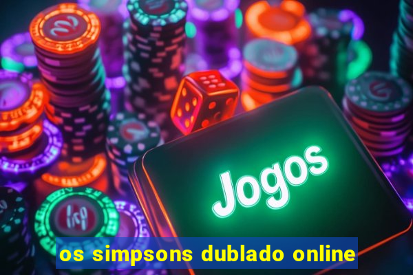 os simpsons dublado online