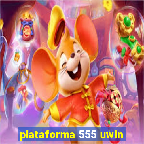 plataforma 555 uwin