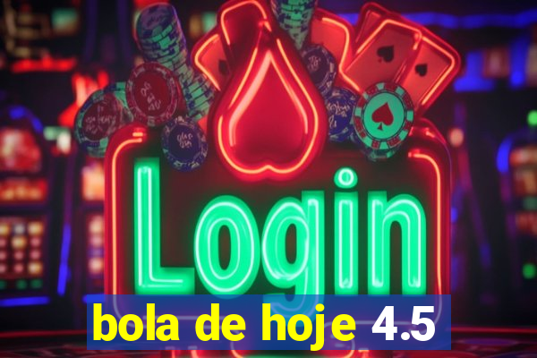 bola de hoje 4.5