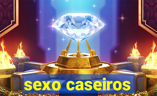 sexo caseiros