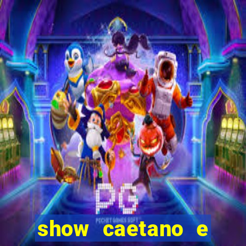 show caetano e maria betania bh