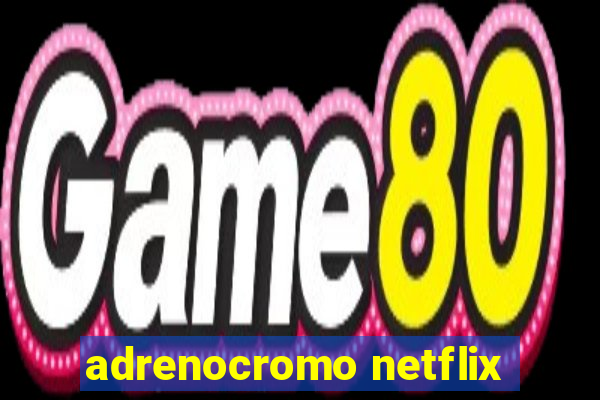 adrenocromo netflix