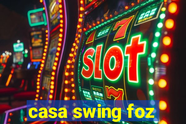casa swing foz