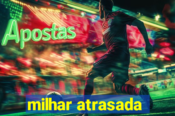 milhar atrasada