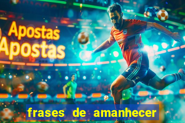 frases de amanhecer com deus