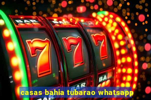 casas bahia tubarao whatsapp