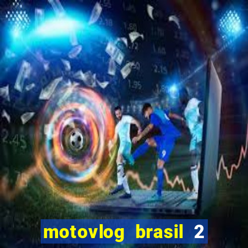motovlog brasil 2 dinheiro infinito