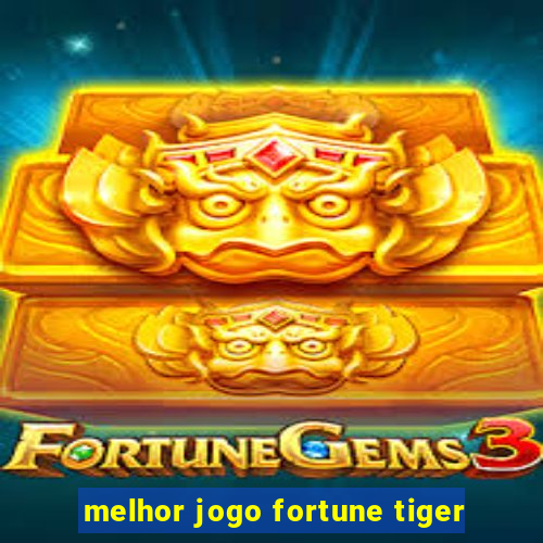 melhor jogo fortune tiger