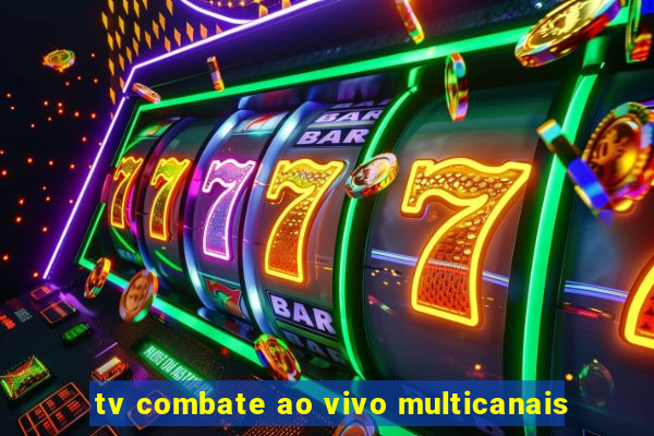 tv combate ao vivo multicanais