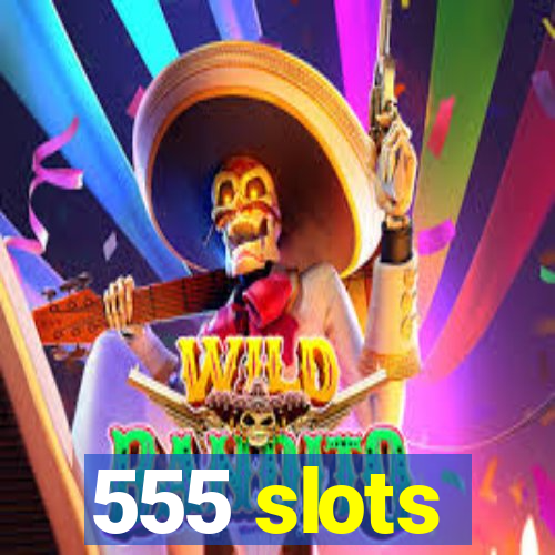 555 slots