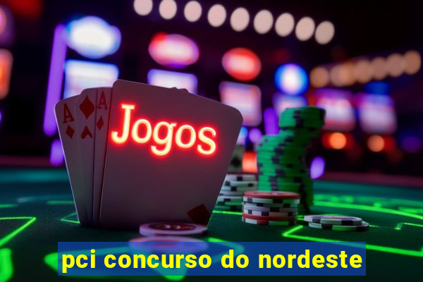 pci concurso do nordeste