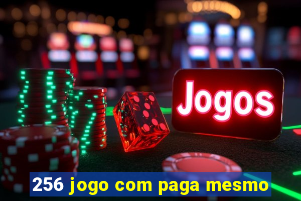 256 jogo com paga mesmo