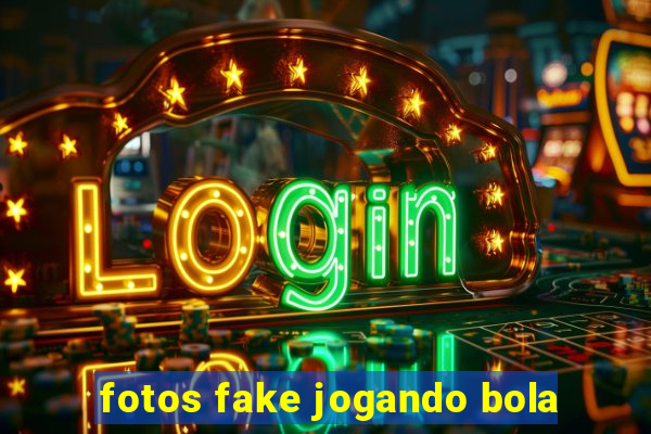 fotos fake jogando bola