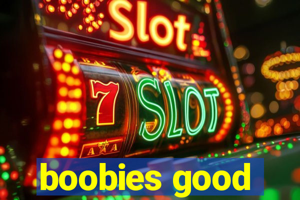 boobies good