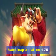 handicap asiatico 1.75