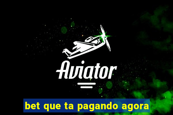 bet que ta pagando agora