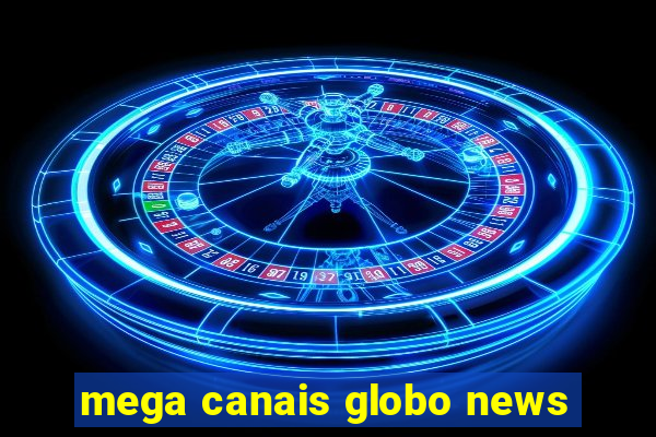 mega canais globo news