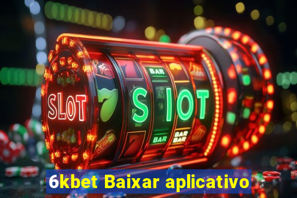 6kbet Baixar aplicativo