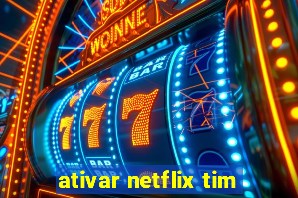 ativar netflix tim