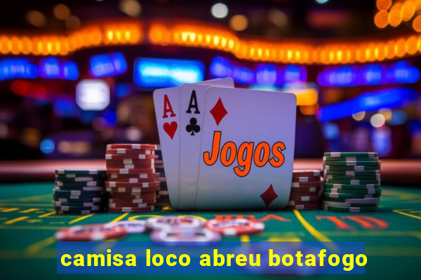 camisa loco abreu botafogo