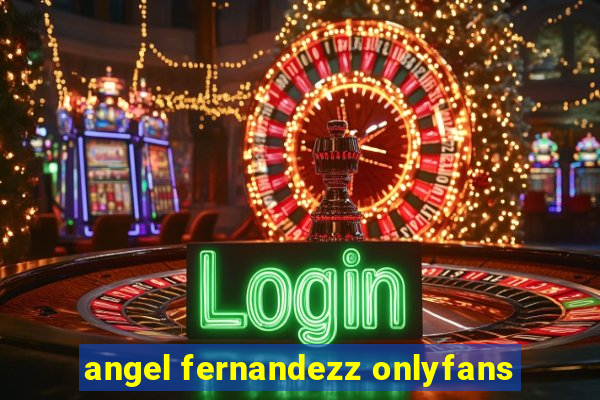 angel fernandezz onlyfans