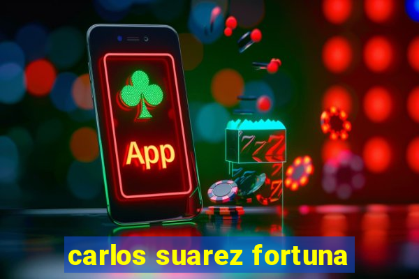 carlos suarez fortuna