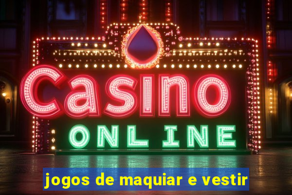 jogos de maquiar e vestir