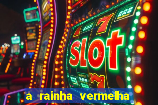 a rainha vermelha tem hot