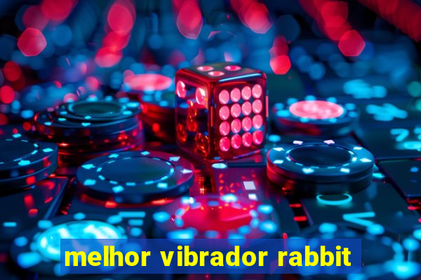 melhor vibrador rabbit