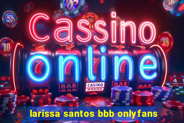 larissa santos bbb onlyfans