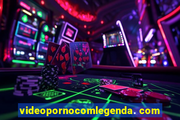videopornocomlegenda. com