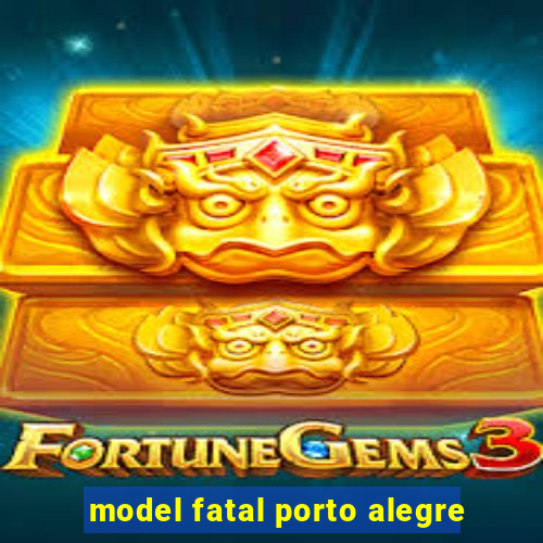 model fatal porto alegre