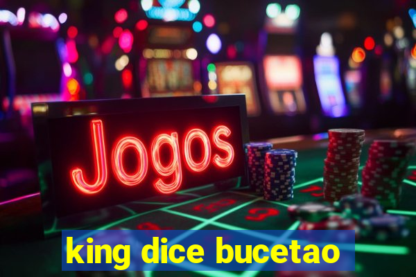 king dice bucetao